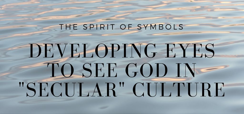 Developing Eyes to See God in 'Secular' Culture - the processes of Christian symbol and ritual - KateRaeDavis.com