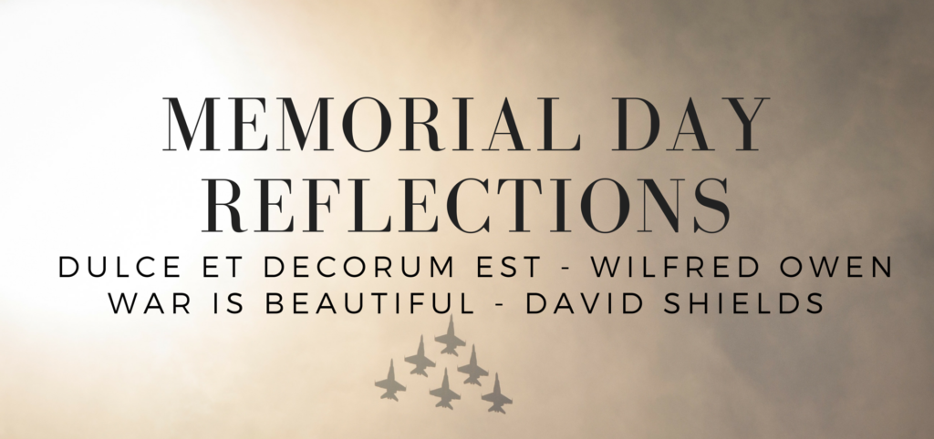 Memorial Day reflections, with help from Wilfred Owens' poem "Dulce et Decorum Est" and David Shields' work "War is Beautiful" - read on KateRaeDavis.com