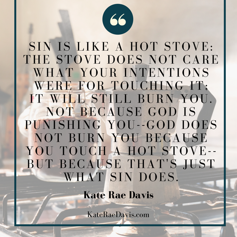 Sin is like a hot stove... - read more on sin, love, and choice on KateRaeDavis.com