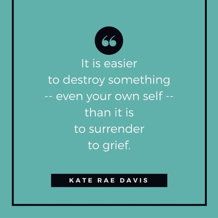 It is easier to destroy than to grieve - KateRaeDavis.com