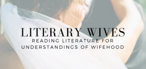 Literary Wives: Reading Literature for Undersatndings of Wifehood - read more on KateRaeDavis.com